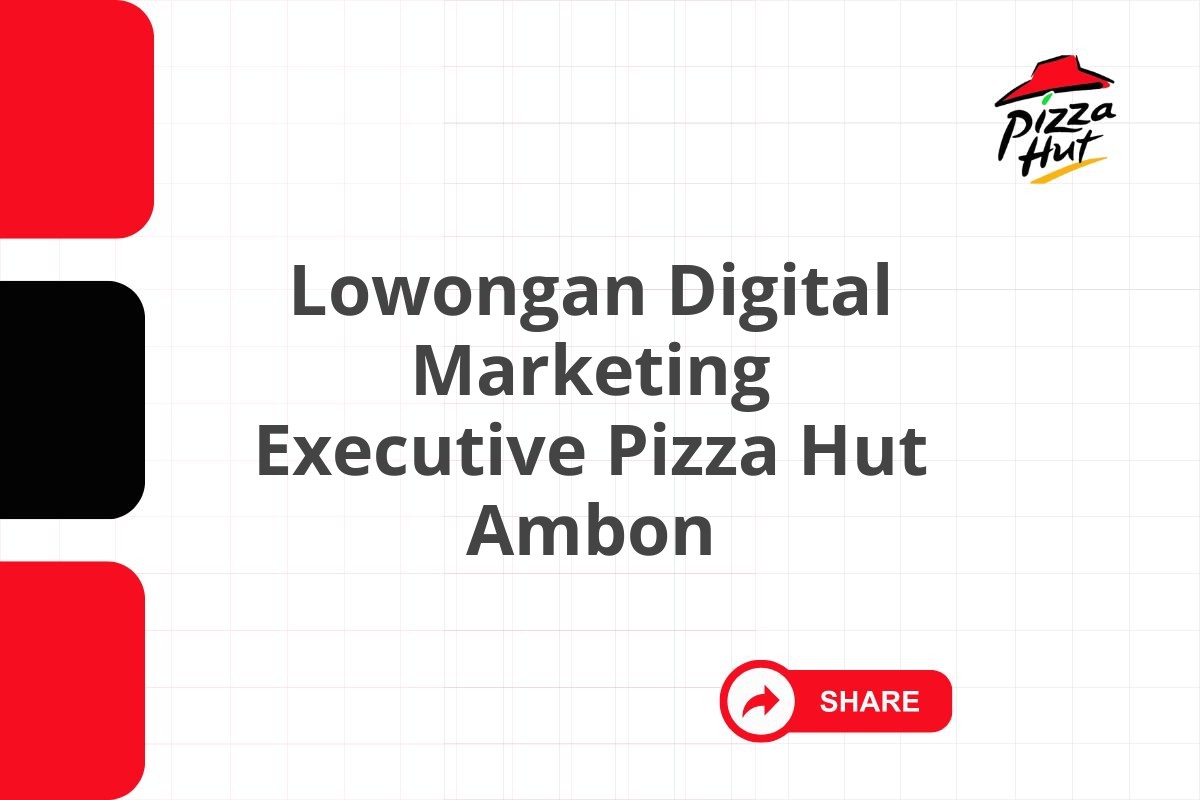 Lowongan Digital Marketing Executive Pizza Hut Ambon