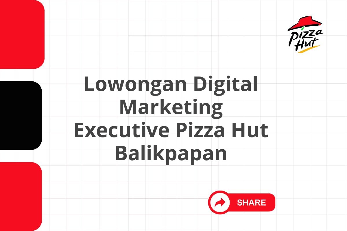 Lowongan Digital Marketing Executive Pizza Hut Balikpapan