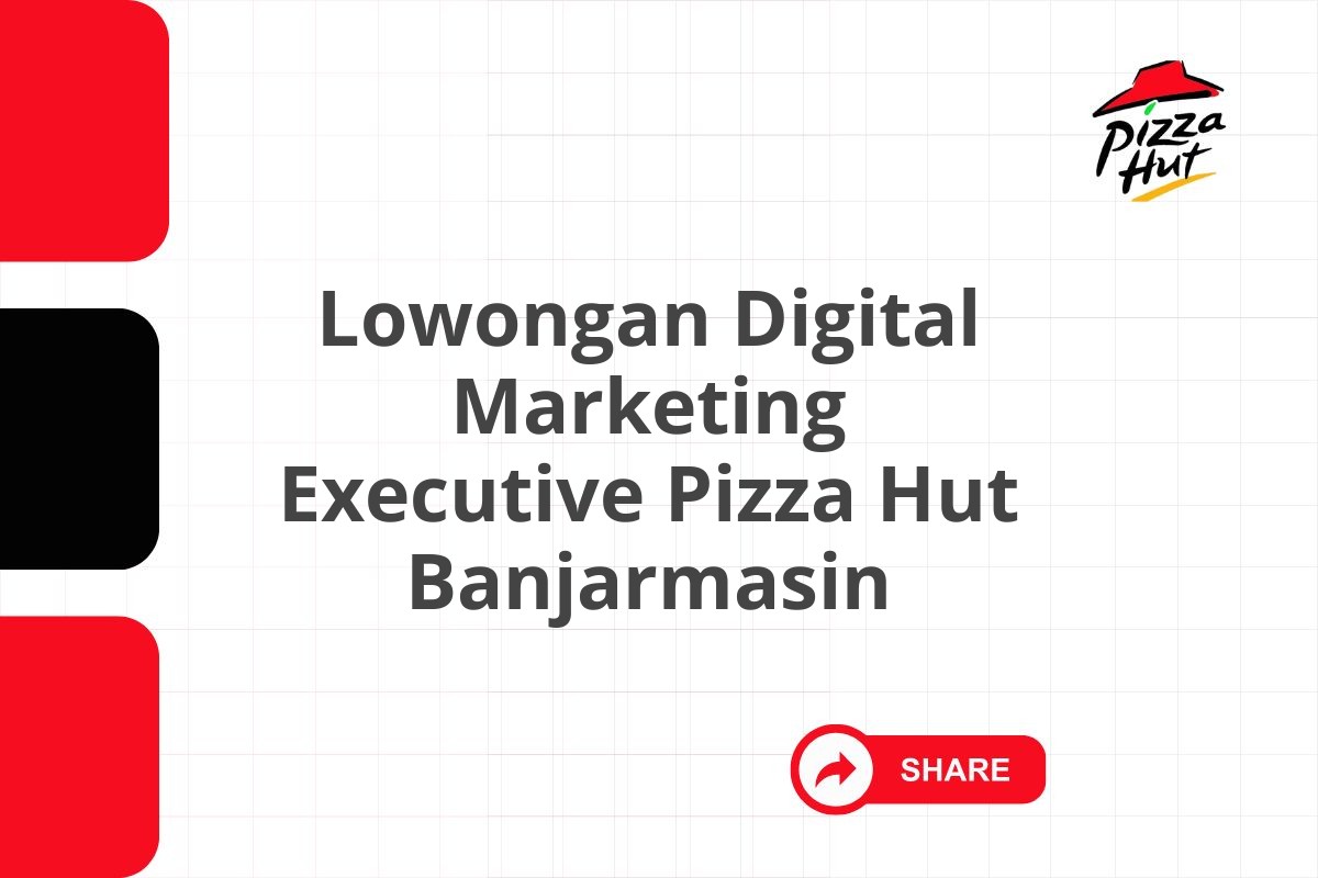 Lowongan Digital Marketing Executive Pizza Hut Banjarmasin