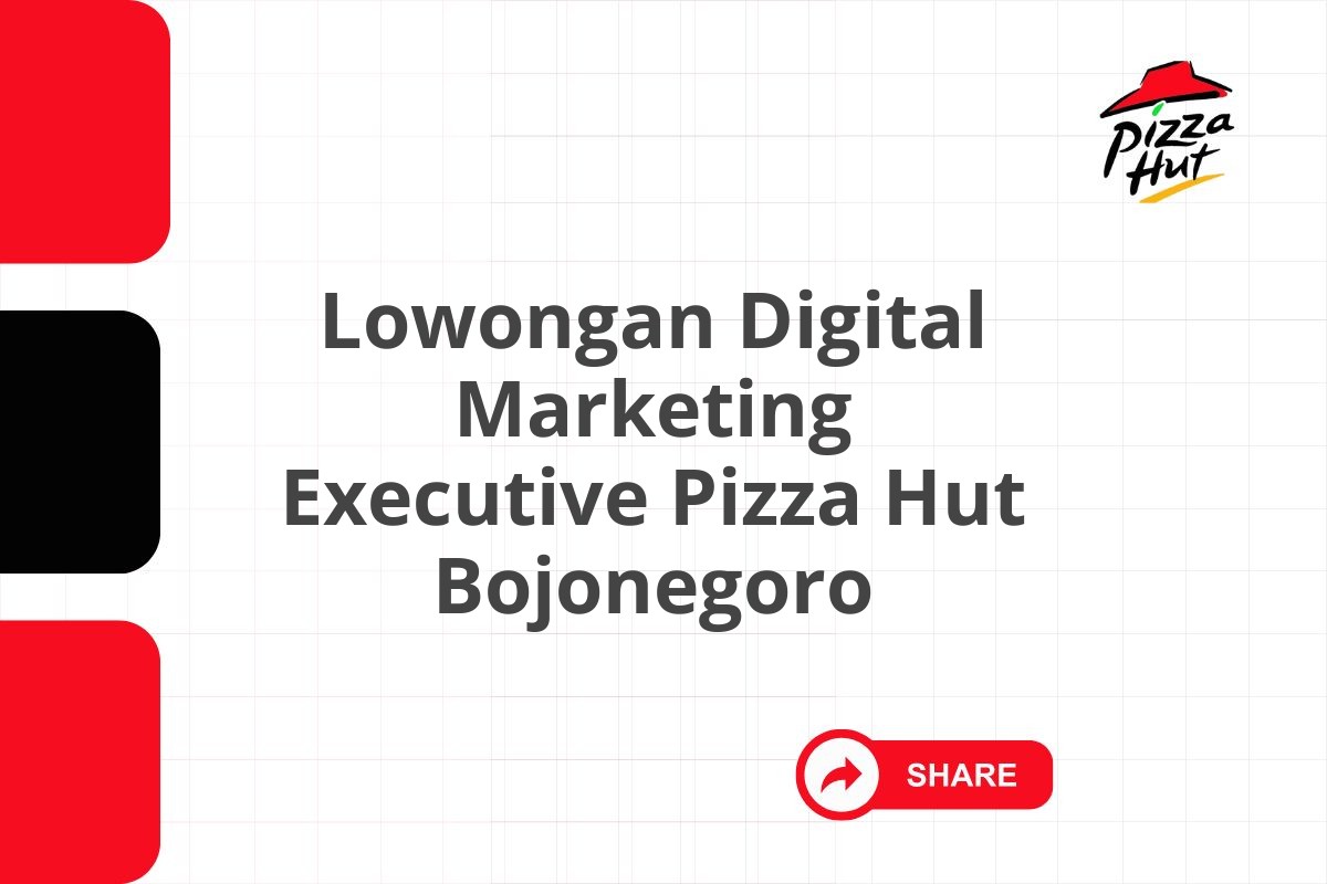 Lowongan Digital Marketing Executive Pizza Hut Bojonegoro