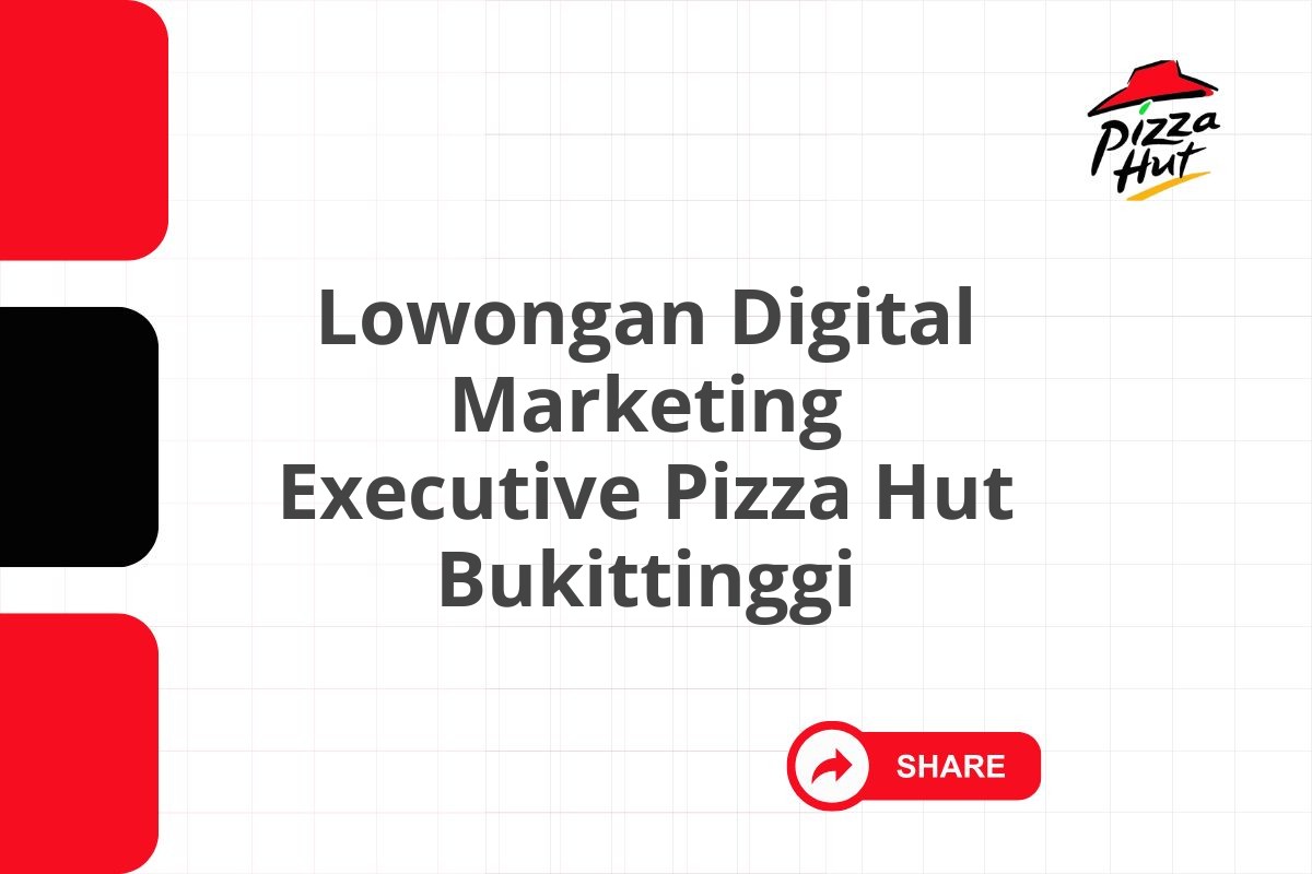 Lowongan Digital Marketing Executive Pizza Hut Bukittinggi