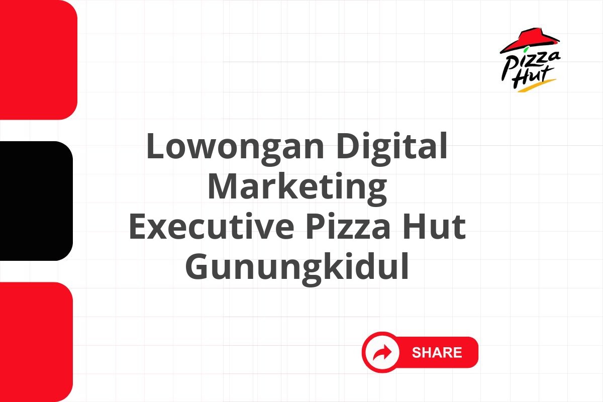 Lowongan Digital Marketing Executive Pizza Hut Gunungkidul