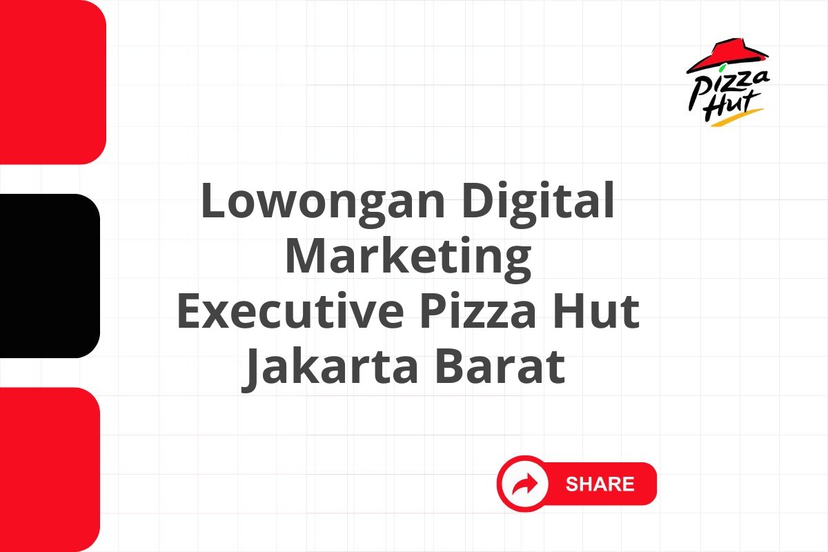 Lowongan Digital Marketing Executive Pizza Hut Jakarta Barat