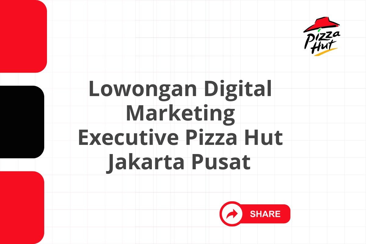 Lowongan Digital Marketing Executive Pizza Hut Jakarta Pusat