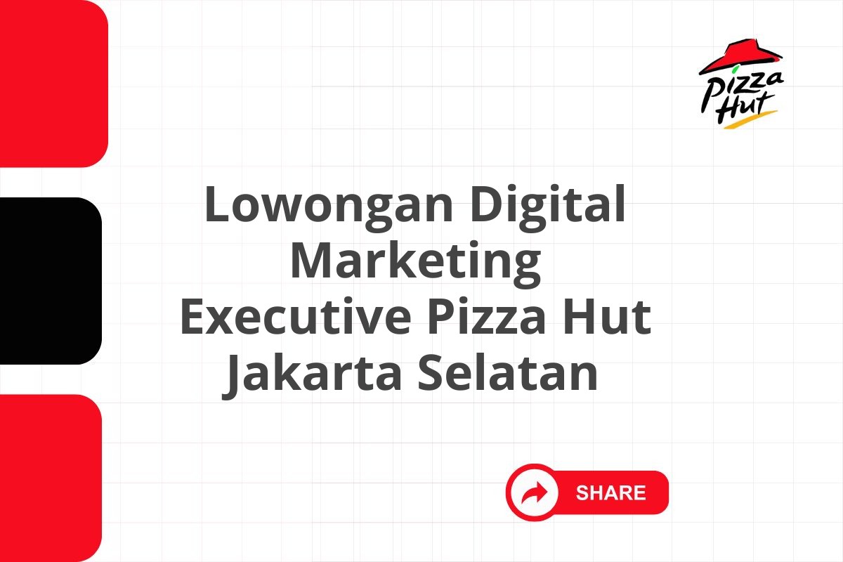 Lowongan Digital Marketing Executive Pizza Hut Jakarta Selatan