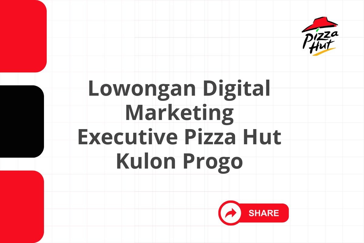 Lowongan Digital Marketing Executive Pizza Hut Kulon Progo