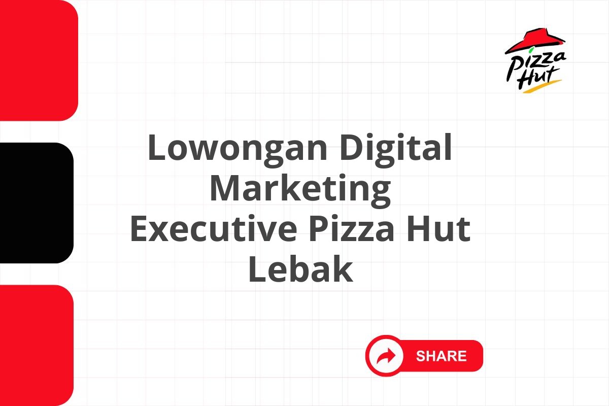 Lowongan Digital Marketing Executive Pizza Hut Lebak