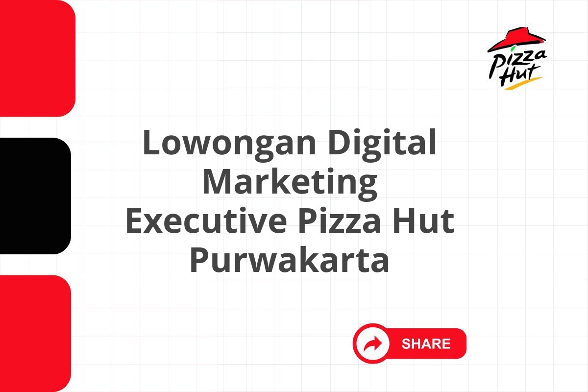 Lowongan Digital Marketing Executive Pizza Hut Purwakarta