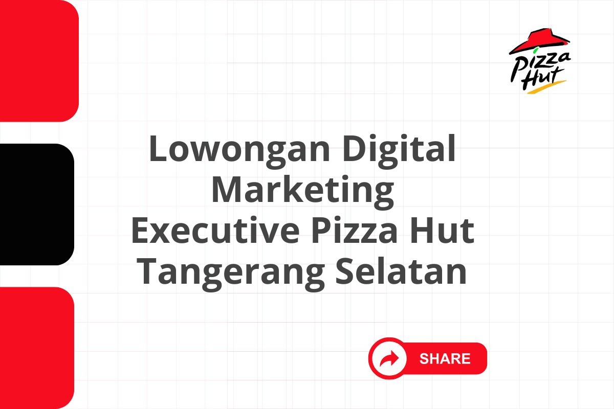 Lowongan Digital Marketing Executive Pizza Hut Tangerang Selatan