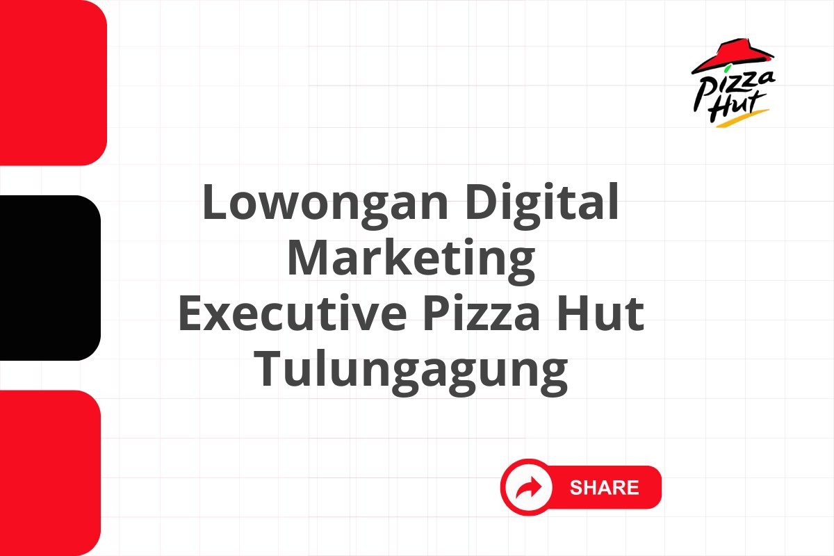 Lowongan Digital Marketing Executive Pizza Hut Tulungagung