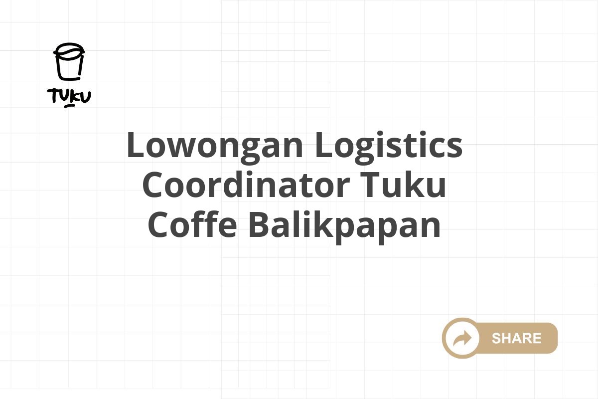 Lowongan Logistics Coordinator Tuku Coffe Balikpapan