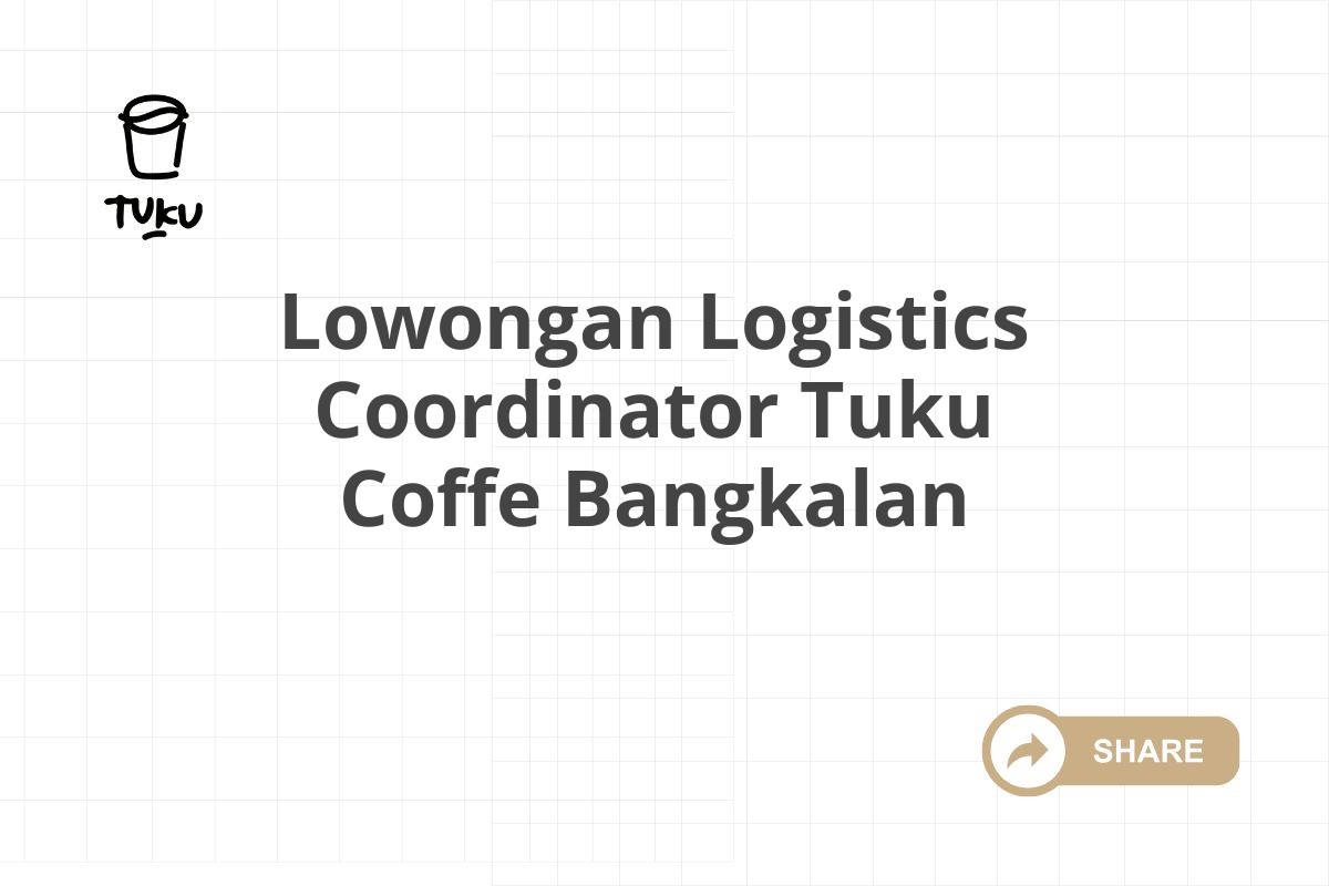 Lowongan Logistics Coordinator Tuku Coffe Bangkalan