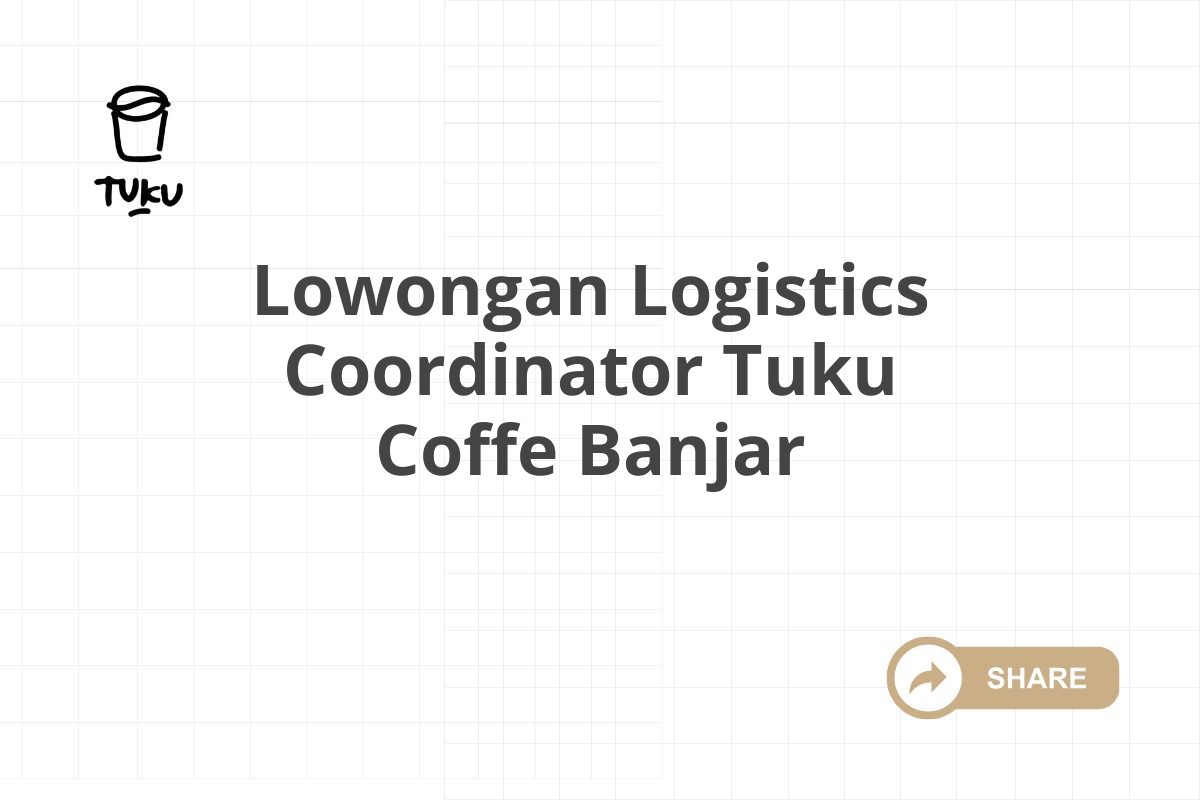 Lowongan Logistics Coordinator Tuku Coffe Banjar