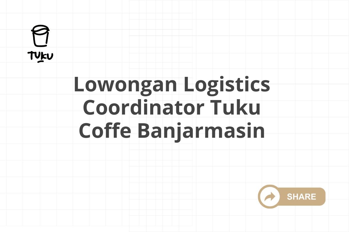 Lowongan Logistics Coordinator Tuku Coffe Banjarmasin