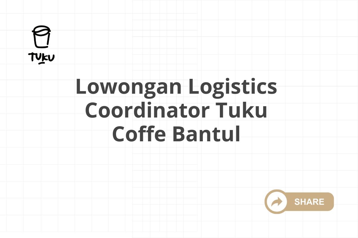 Lowongan Logistics Coordinator Tuku Coffe Bantul