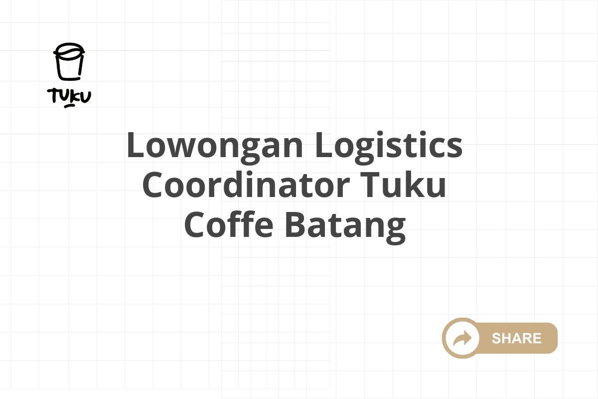 Lowongan Logistics Coordinator Tuku Coffe Batang