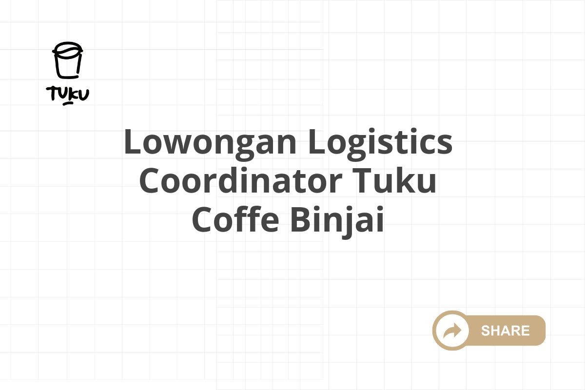 Lowongan Logistics Coordinator Tuku Coffe Binjai