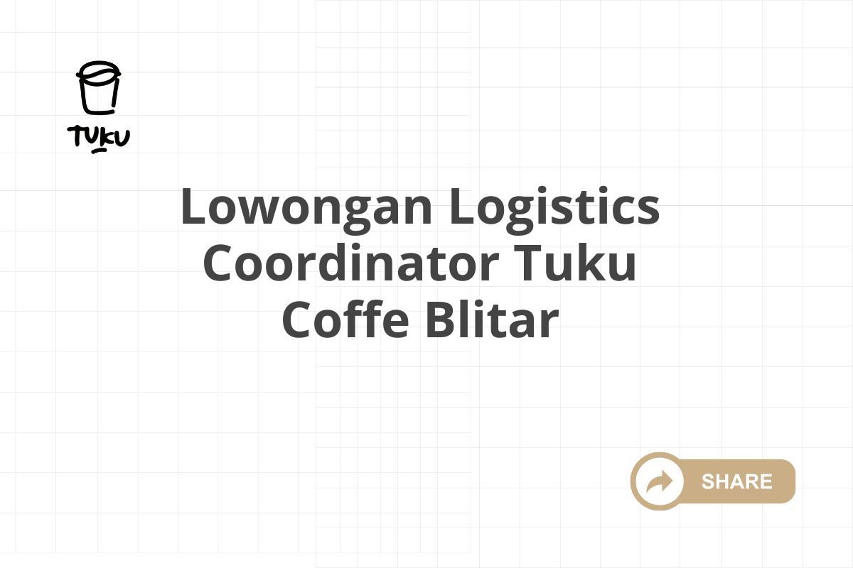 Lowongan Logistics Coordinator Tuku Coffe Blitar