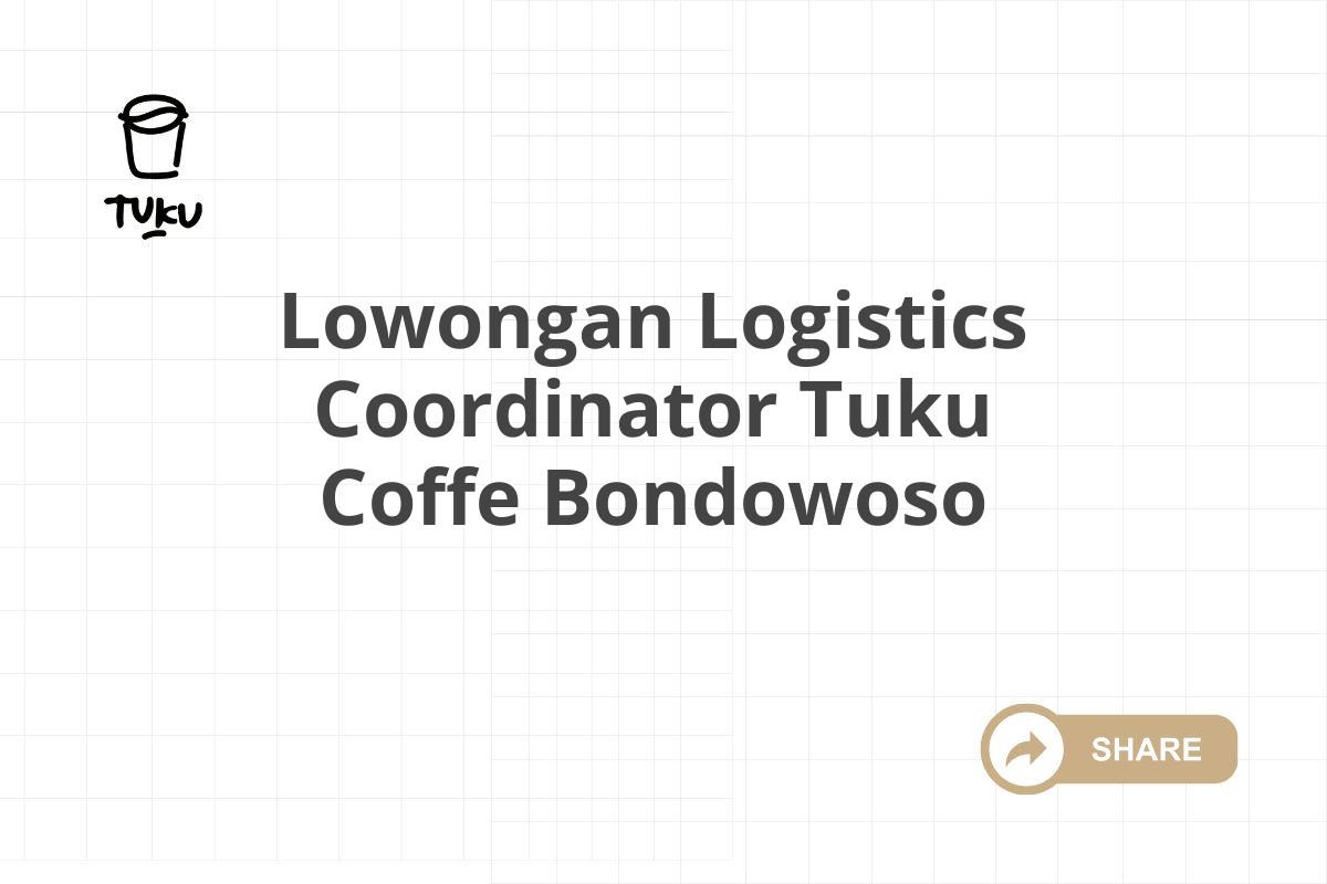 Lowongan Logistics Coordinator Tuku Coffe Bondowoso