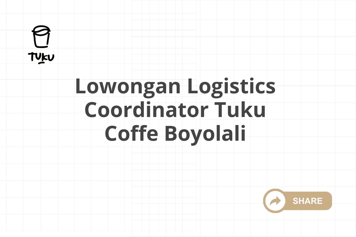 Lowongan Logistics Coordinator Tuku Coffe Boyolali