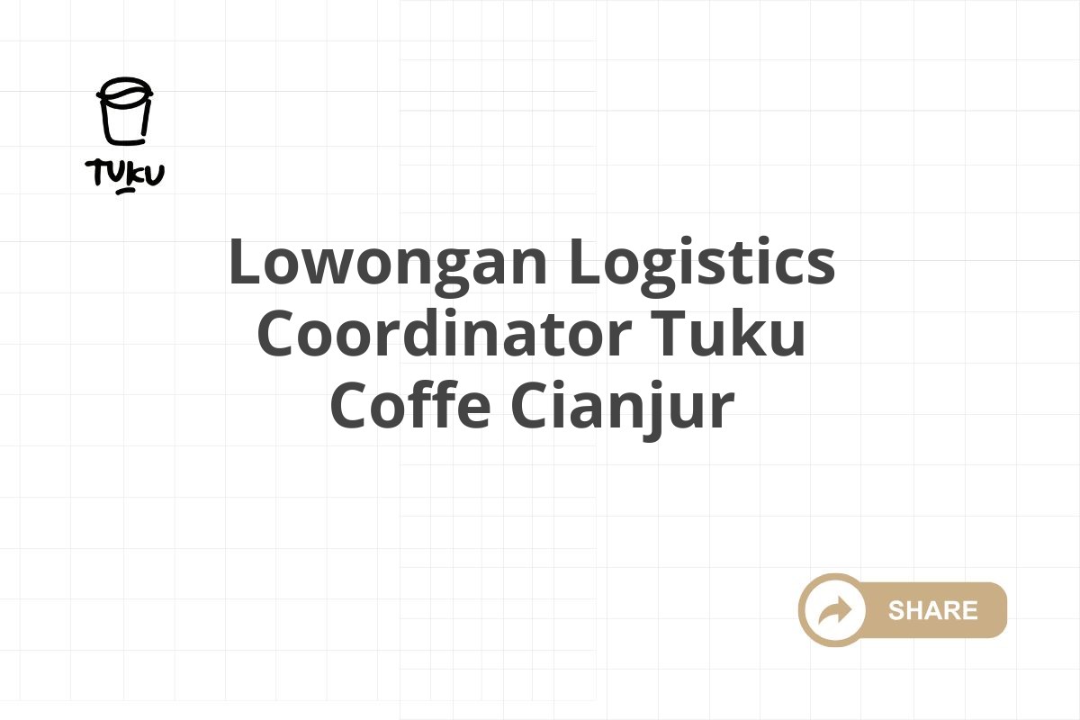 Lowongan Logistics Coordinator Tuku Coffe Cianjur