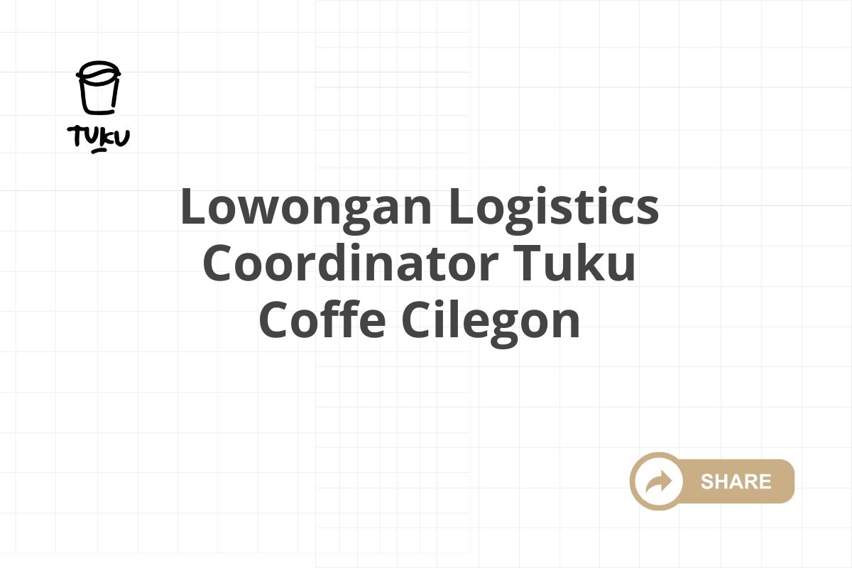 Lowongan Logistics Coordinator Tuku Coffe Cilegon