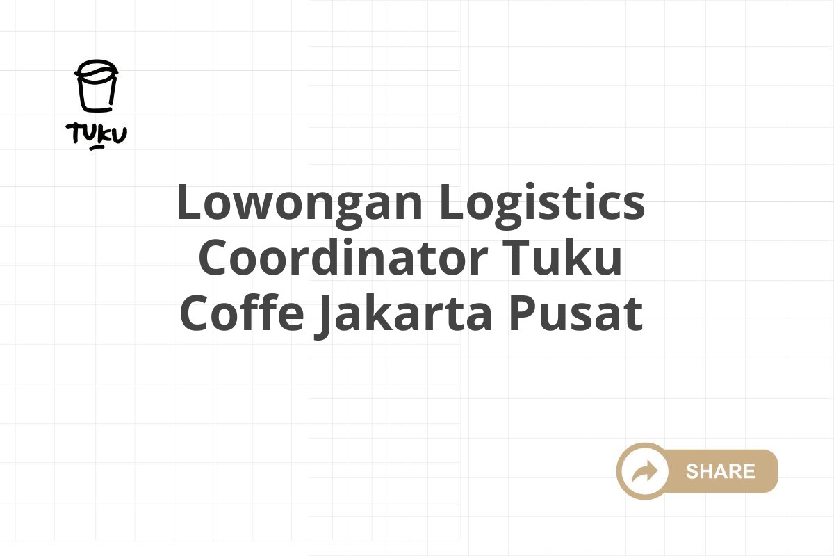 Lowongan Logistics Coordinator Tuku Coffe Jakarta Pusat