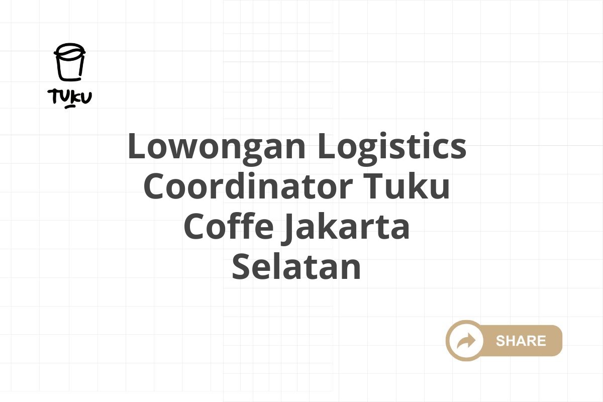 Lowongan Logistics Coordinator Tuku Coffe Jakarta Selatan