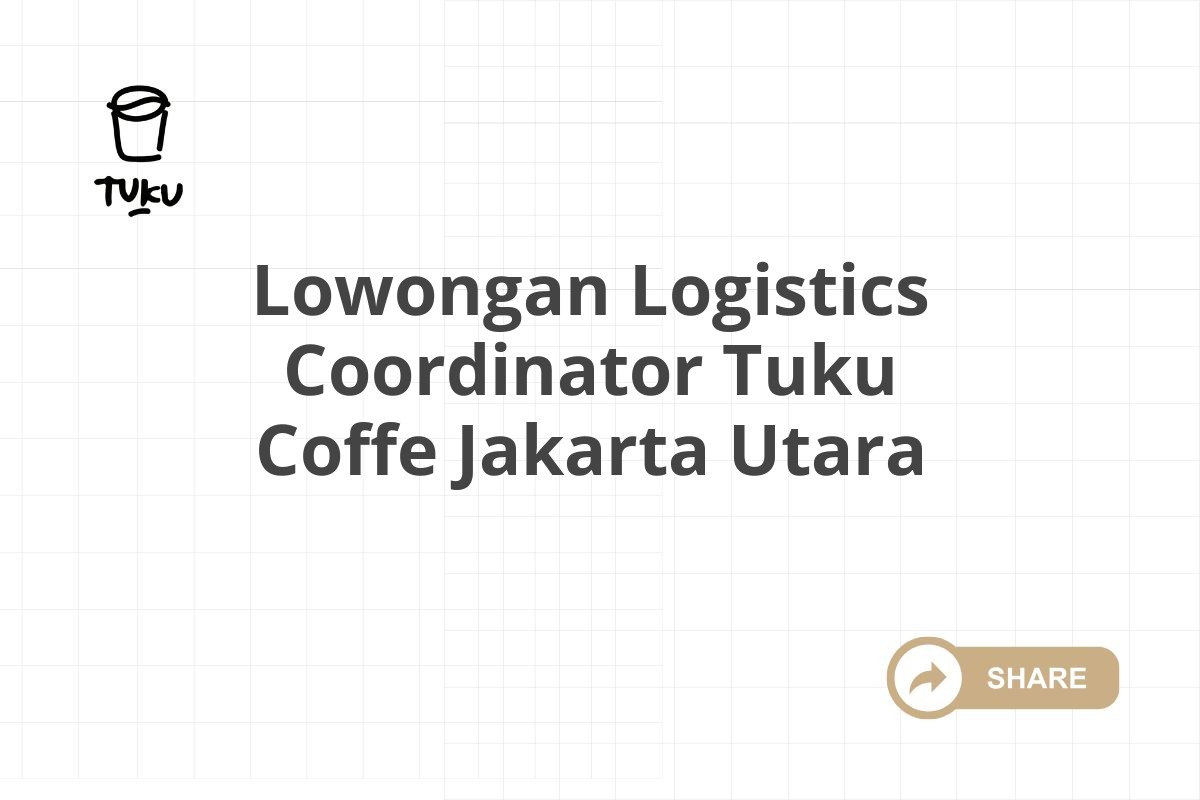 Lowongan Logistics Coordinator Tuku Coffe Jakarta Utara