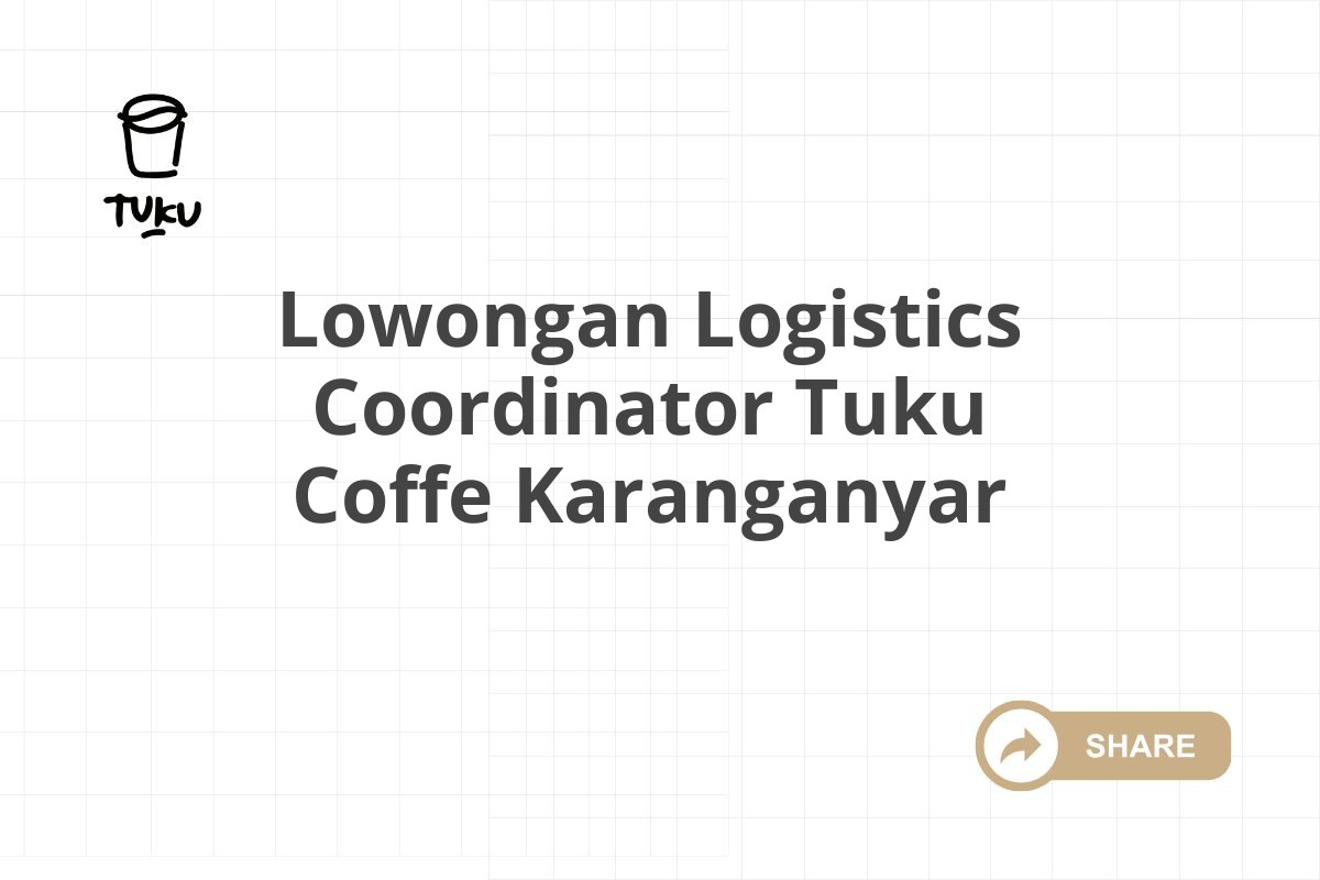 Lowongan Logistics Coordinator Tuku Coffe Karanganyar