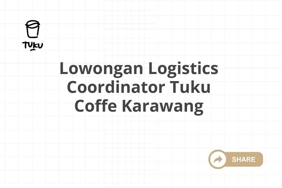 Lowongan Logistics Coordinator Tuku Coffe Karawang