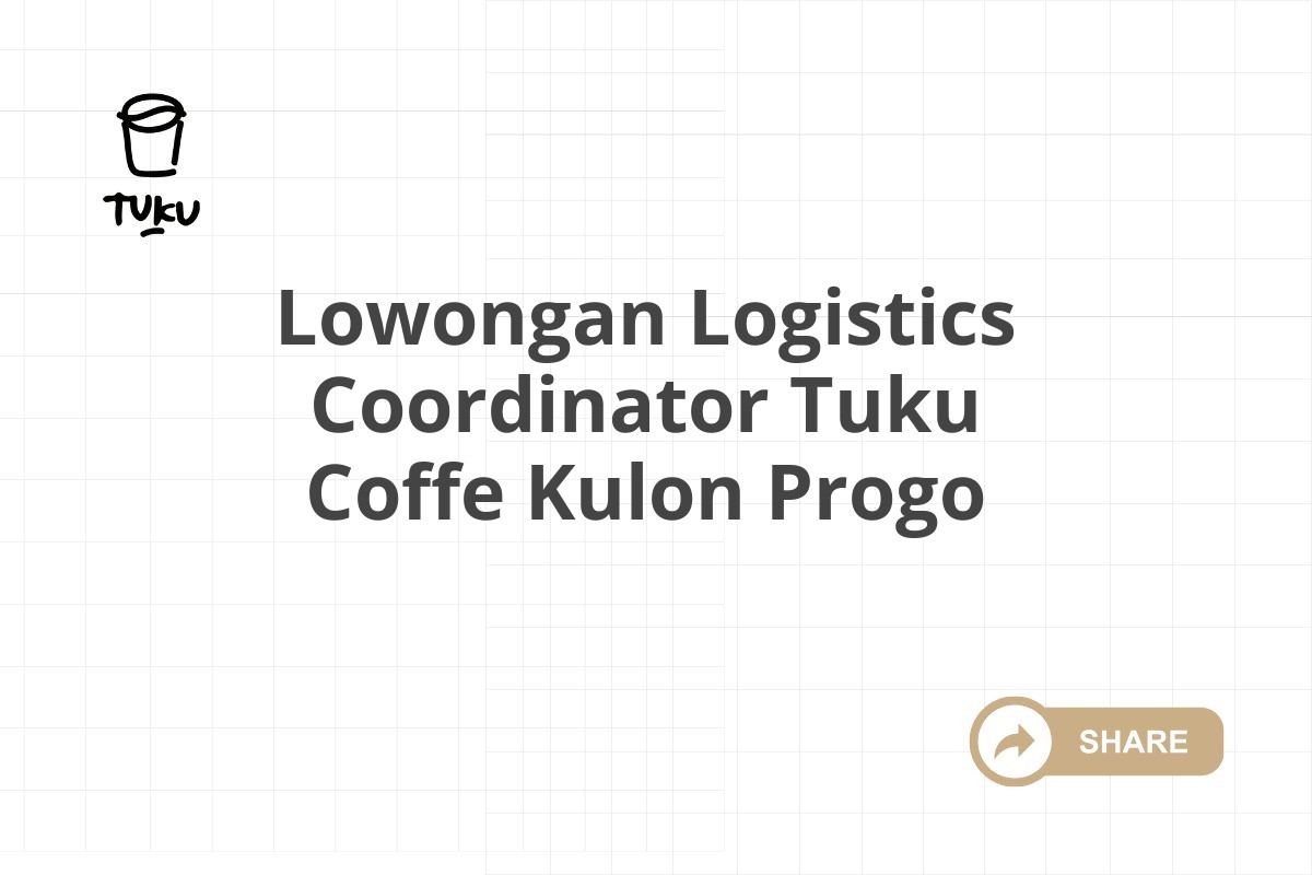 Lowongan Logistics Coordinator Tuku Coffe Kulon Progo