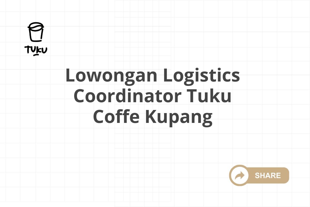 Lowongan Logistics Coordinator Tuku Coffe Kupang