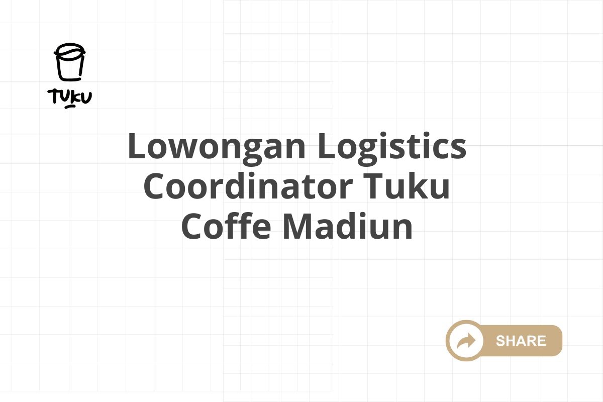 Lowongan Logistics Coordinator Tuku Coffe Madiun