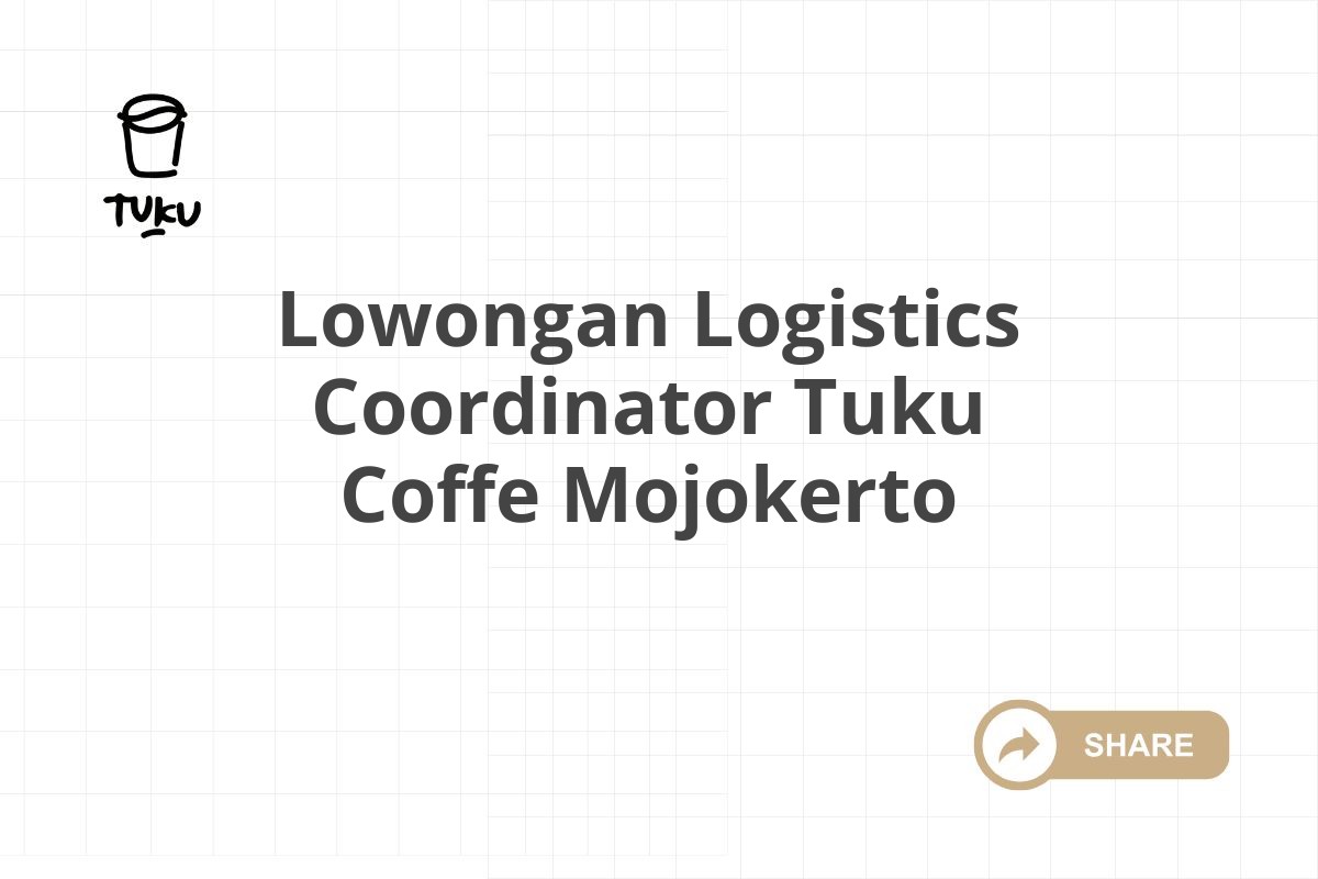 Lowongan Logistics Coordinator Tuku Coffe Mojokerto