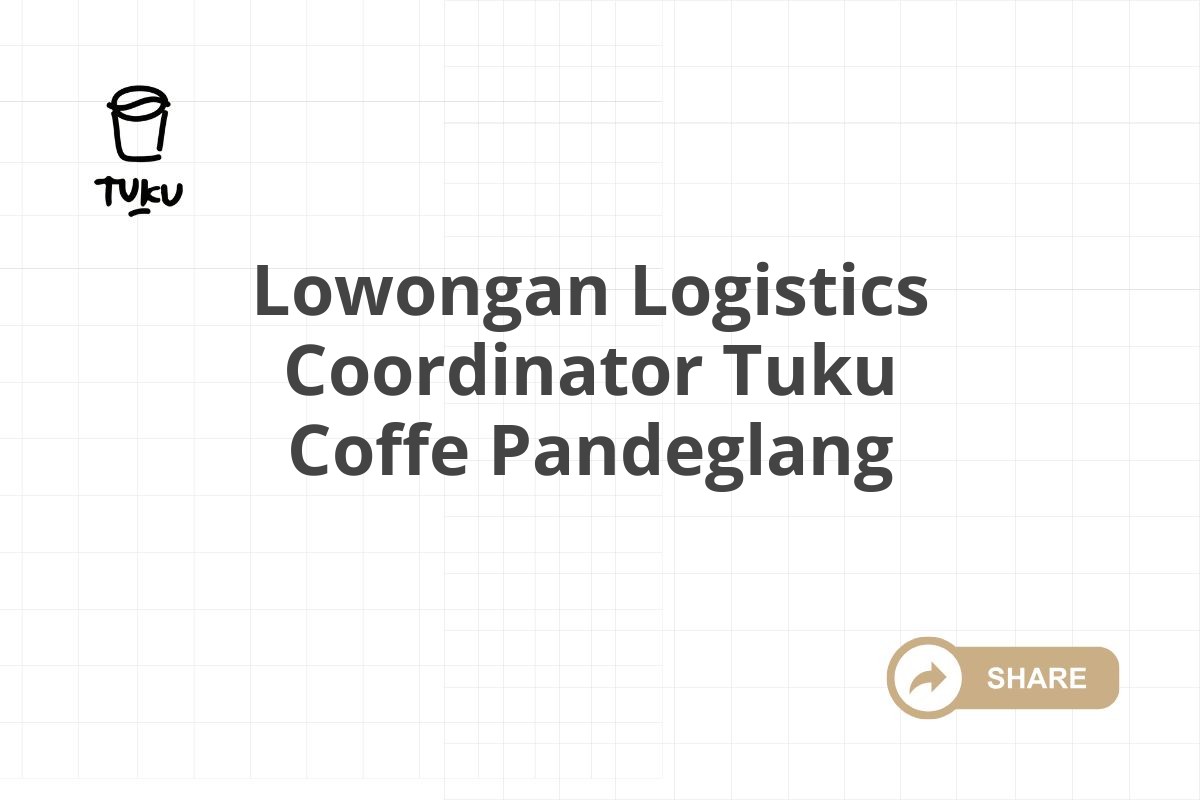 Lowongan Logistics Coordinator Tuku Coffe Pandeglang