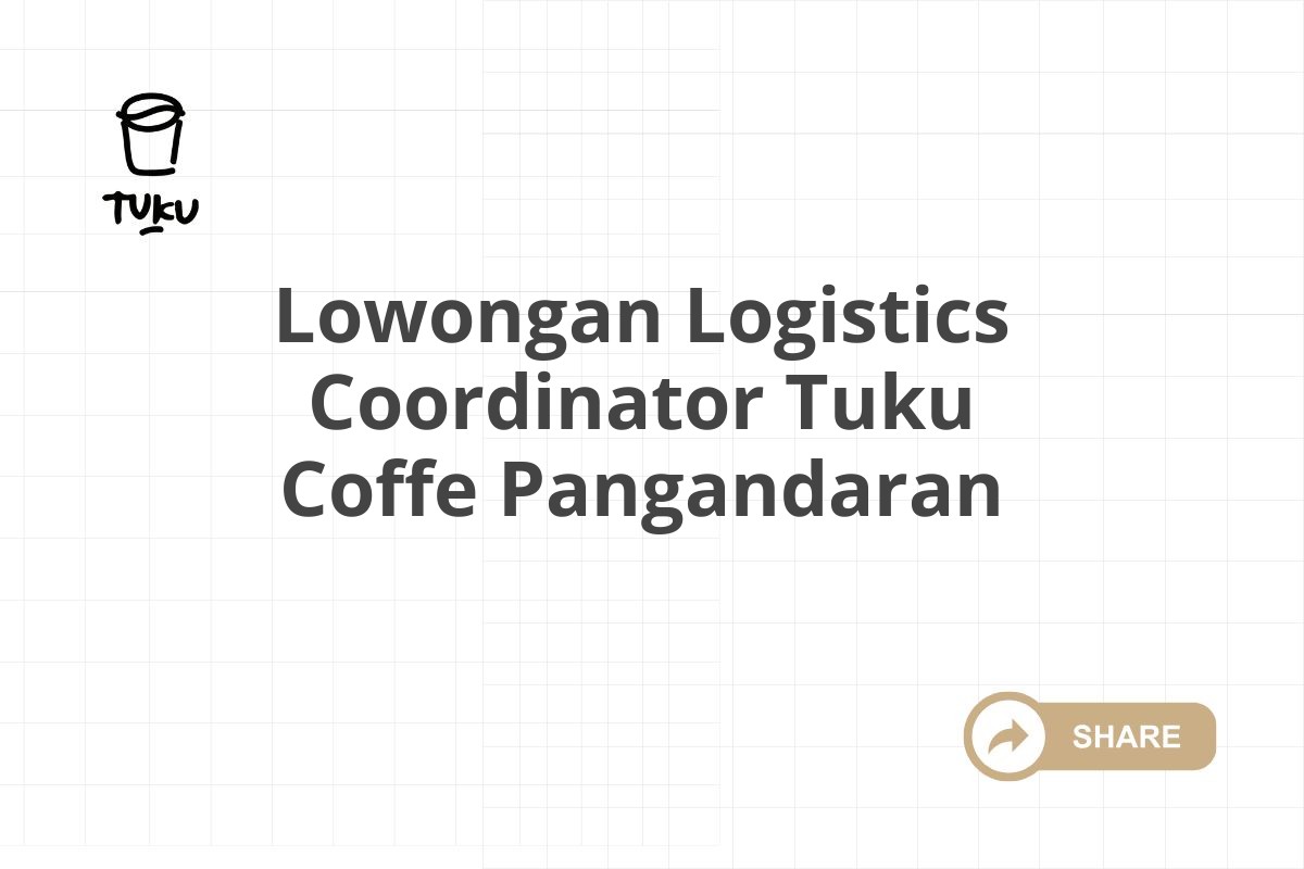 Lowongan Logistics Coordinator Tuku Coffe Pangandaran