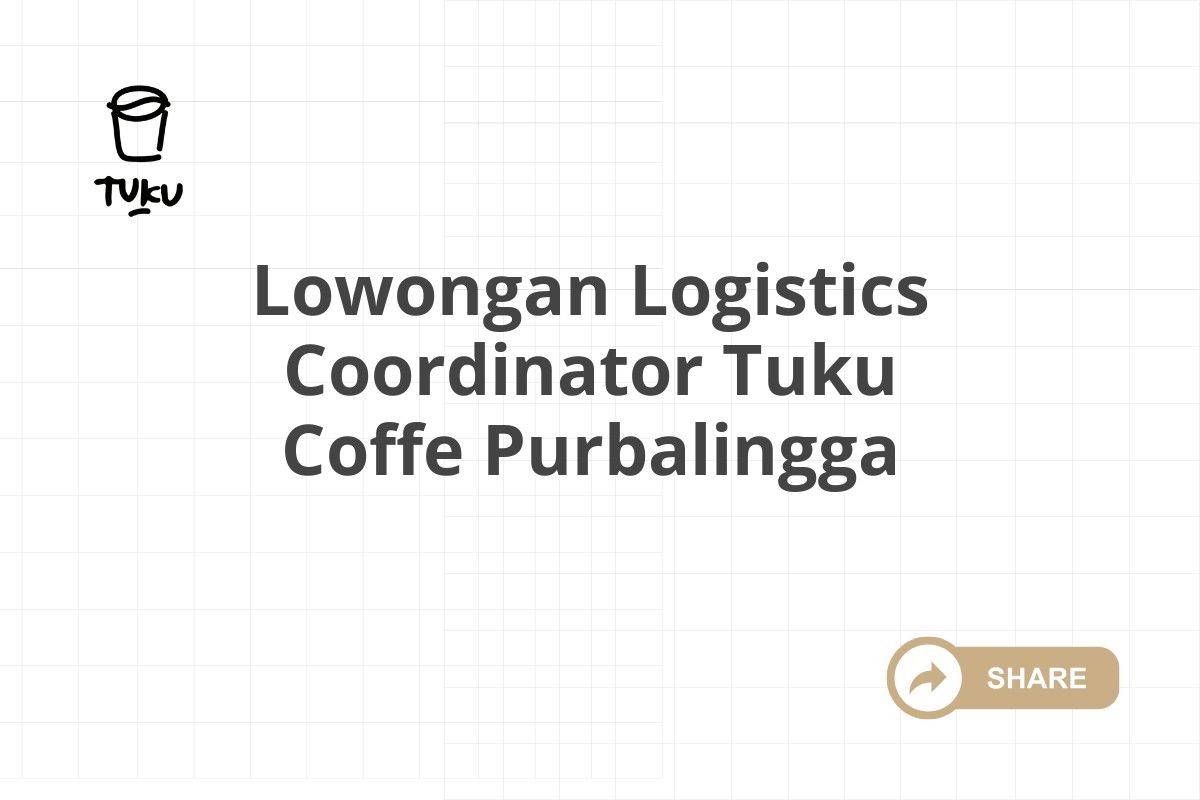 Lowongan Logistics Coordinator Tuku Coffe Purbalingga