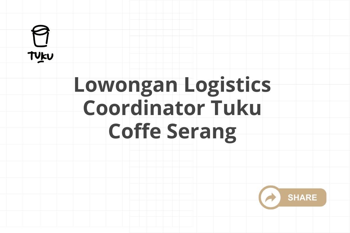 Lowongan Logistics Coordinator Tuku Coffe Serang