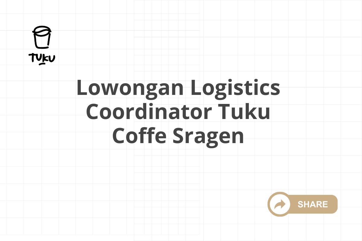 Lowongan Logistics Coordinator Tuku Coffe Sragen