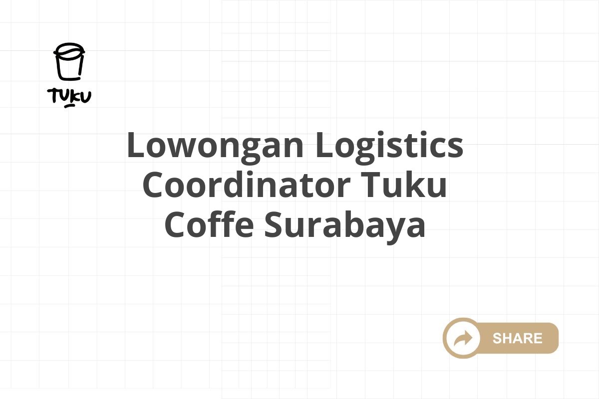 Lowongan Logistics Coordinator Tuku Coffe Surabaya