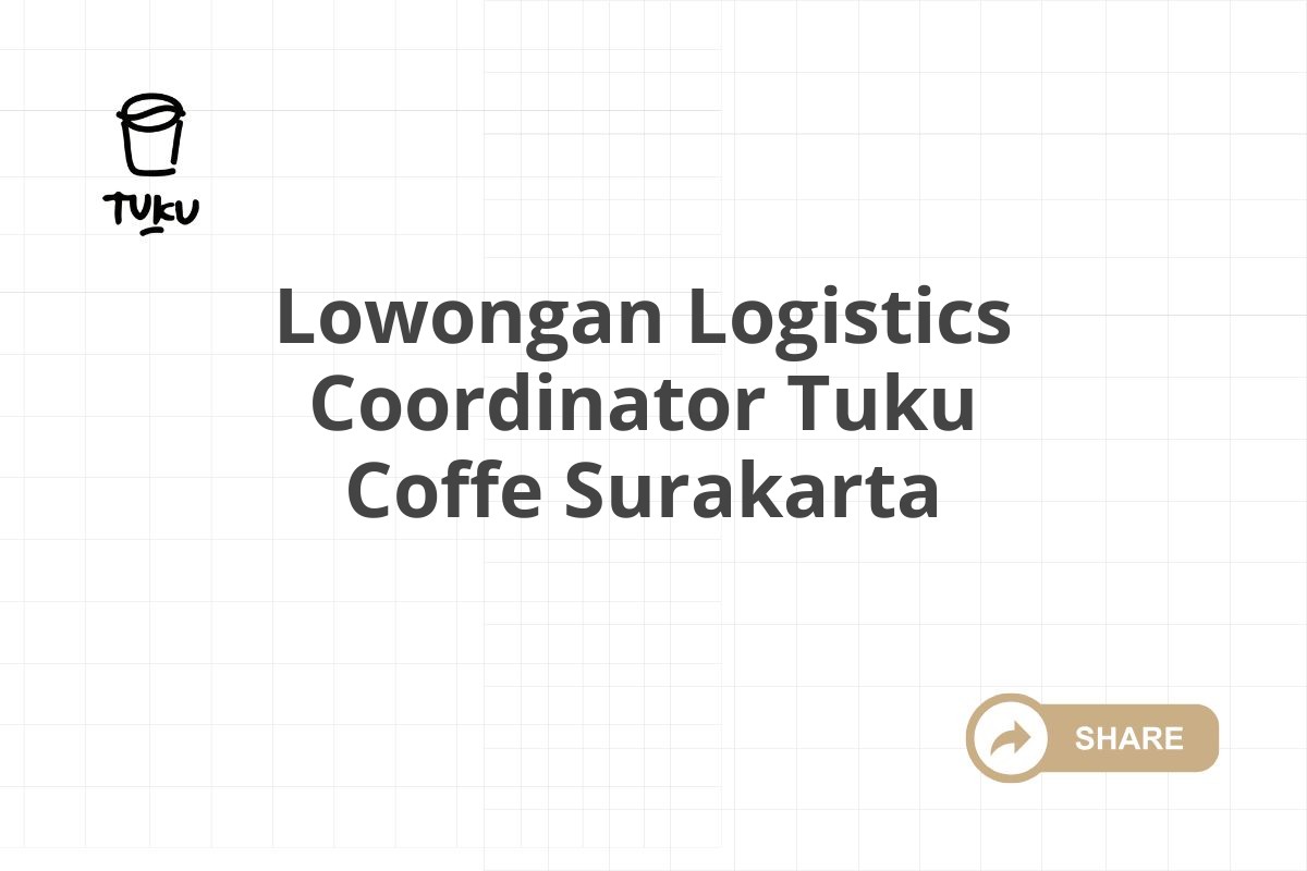 Lowongan Logistics Coordinator Tuku Coffe Surakarta