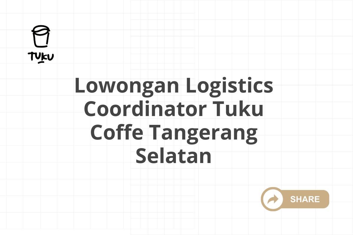 Lowongan Logistics Coordinator Tuku Coffe Tangerang Selatan