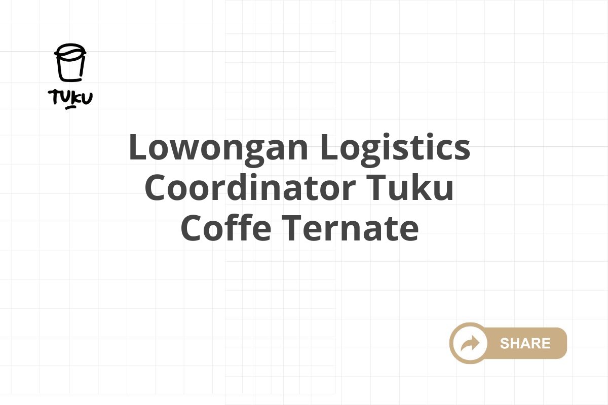 Lowongan Logistics Coordinator Tuku Coffe Ternate