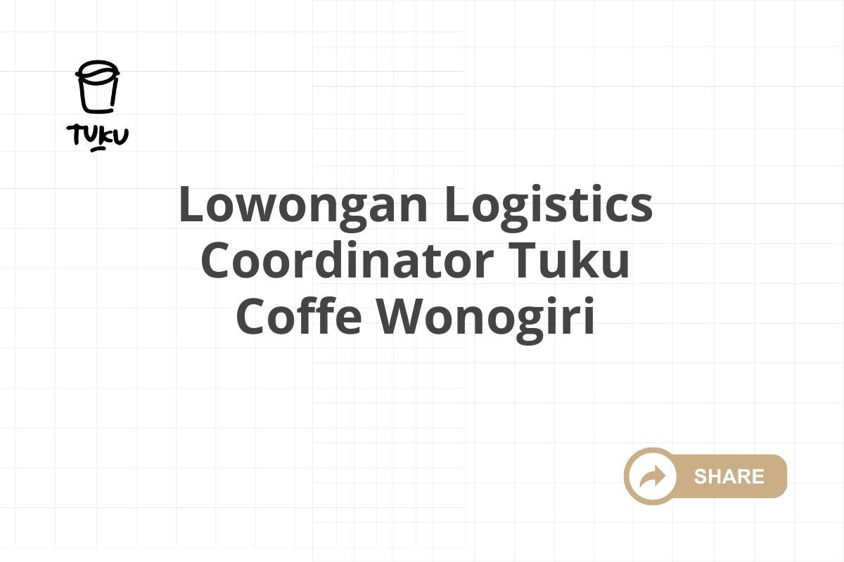 Lowongan Logistics Coordinator Tuku Coffe Wonogiri