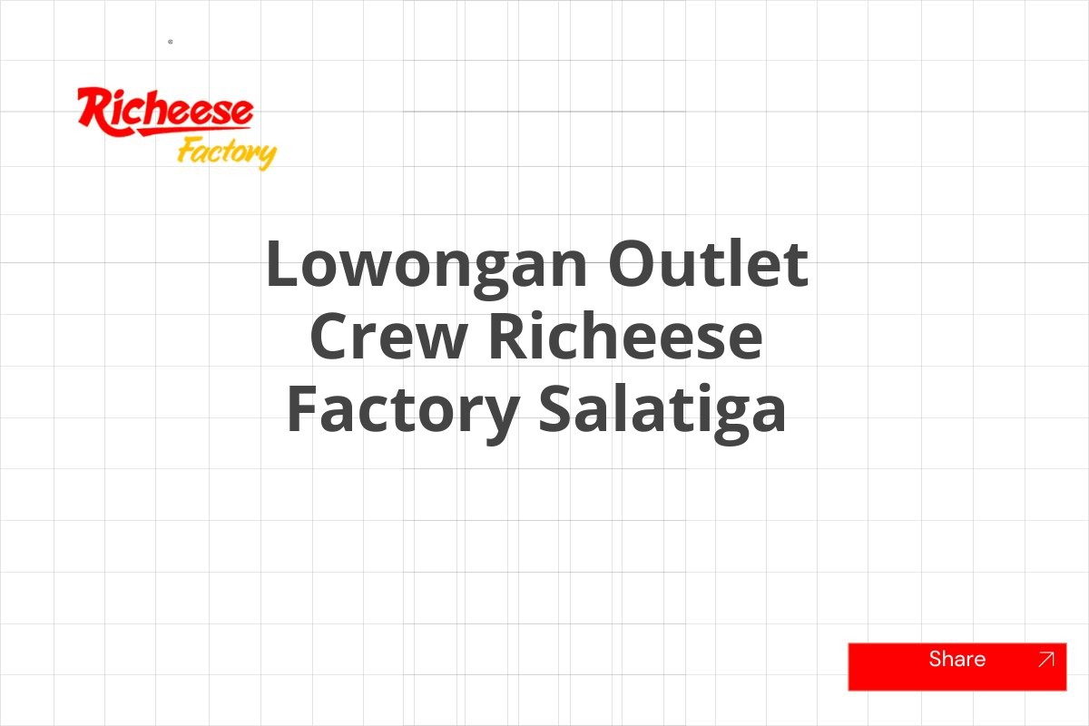 Lowongan Outlet Crew Richeese Factory Salatiga