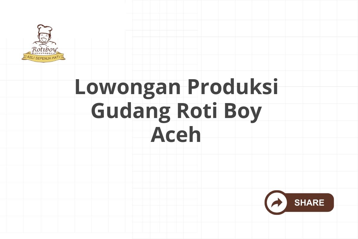 Lowongan Produksi Gudang Roti Boy Aceh