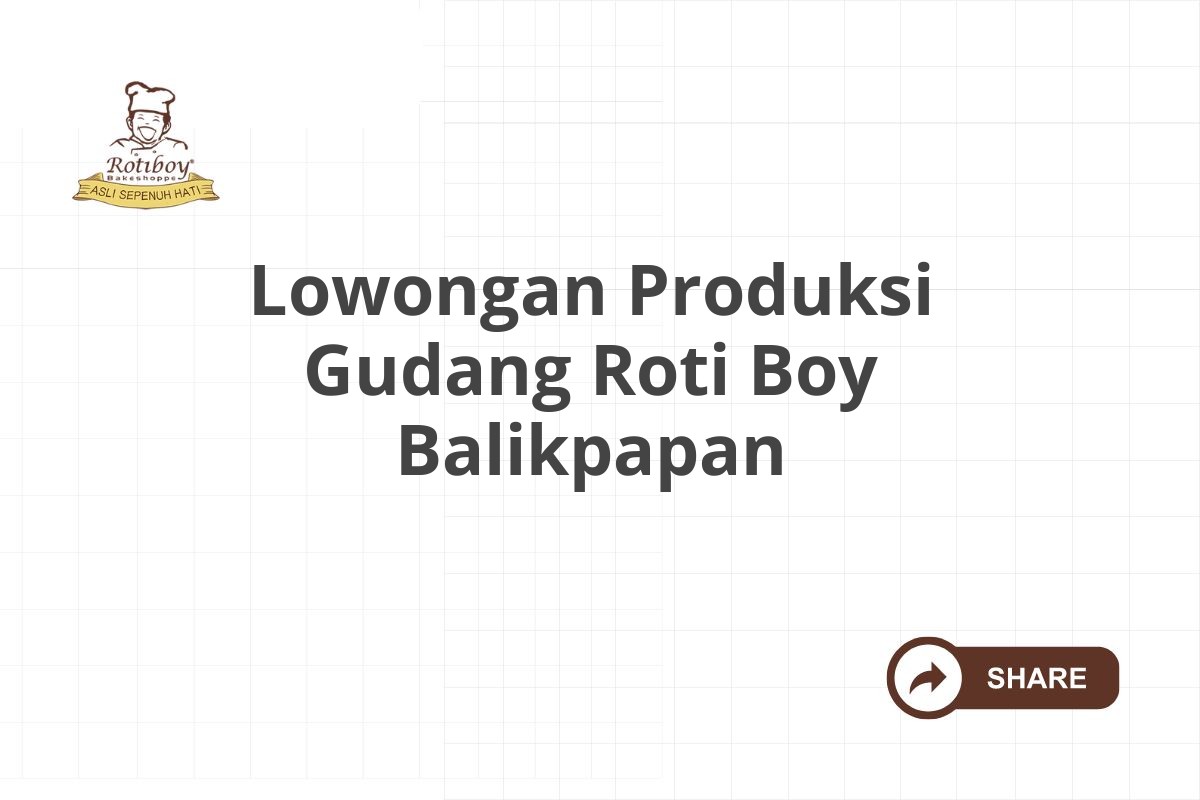 Lowongan Produksi Gudang Roti Boy Balikpapan