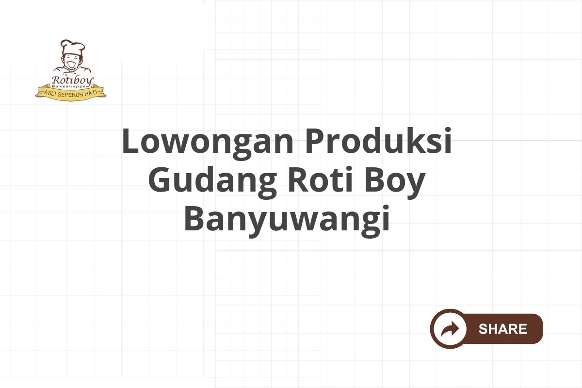 Lowongan Produksi Gudang Roti Boy Banyuwangi