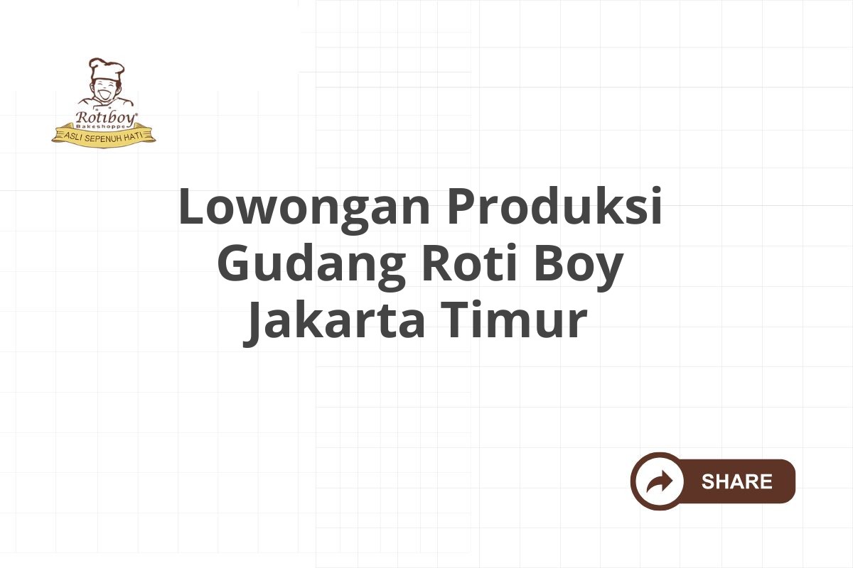 Lowongan Produksi Gudang Roti Boy Jakarta Timur